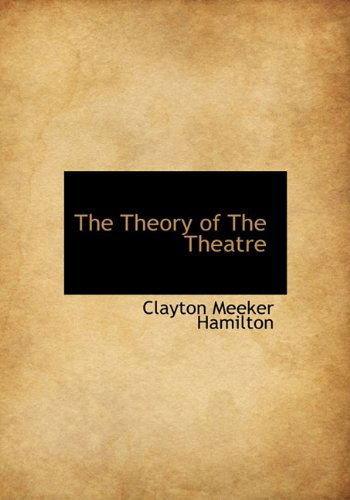 Cover for Clayton Meeker Hamilton · The Theory of the Theatre (Hardcover Book) (2010)