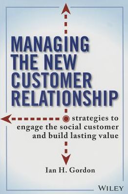 Cover for Ian Gordon · Managing the New Customer Relationship: Strategies to Engage the Social Customer and Build Lasting Value (Hardcover Book) (2013)