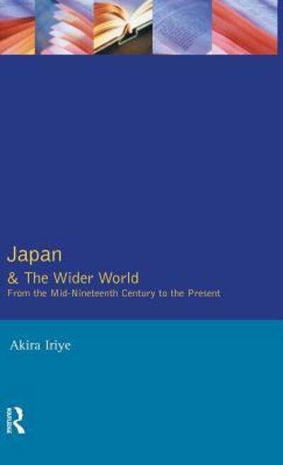 Cover for Akira Iriye · Japan and the Wider World: From the Mid-Nineteenth Century to the Present (Hardcover Book) (2015)