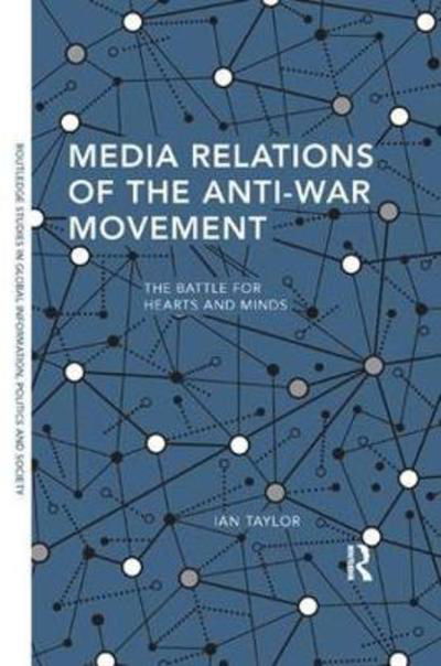 Cover for Ian Taylor · Media Relations of the Anti-War Movement: The Battle for Hearts and Minds - Routledge Studies in Global Information, Politics and Society (Paperback Book) (2018)