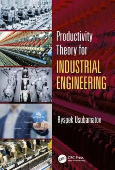 Cover for Usubamatov, Ryspek (Kyrgyz State Technical University) · Productivity Theory for Industrial Engineering - Systems Innovation Book Series (Hardcover Book) (2018)