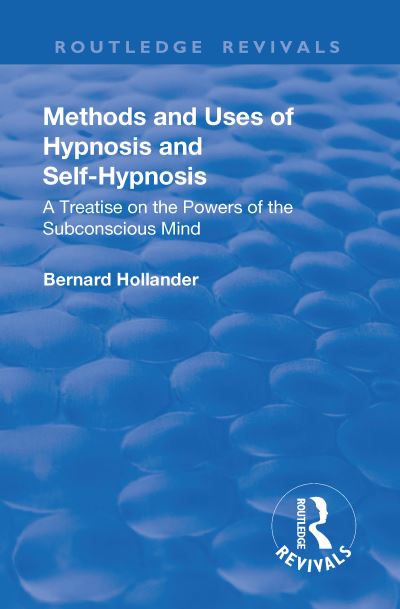 Cover for Bernard Hollander · Revival: Methods and Uses of Hypnosis and Self Hypnosis (1928): A Treatise on the Powers of the Subconscious Mind - Routledge Revivals (Hardcover Book) (2018)