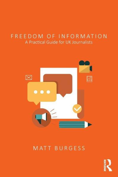 Freedom of Information: A Practical Guide for UK Journalists - Matthew Burgess - Books - Taylor & Francis Ltd - 9781138793217 - June 18, 2015