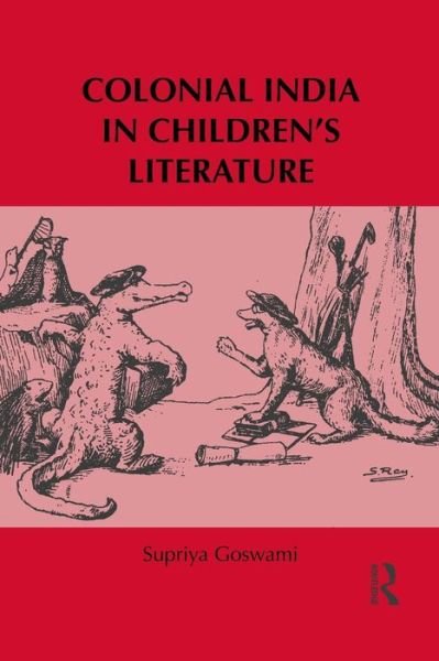Colonial India in Children’s Literature - Children's Literature and Culture - Supriya Goswami - Books - Taylor & Francis Ltd - 9781138889217 - May 21, 2015