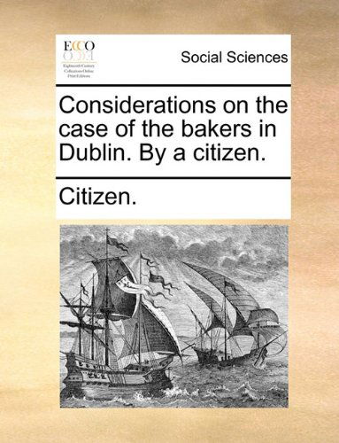 Cover for Citizen. · Considerations on the Case of the Bakers in Dublin. by a Citizen. (Pocketbok) (2010)