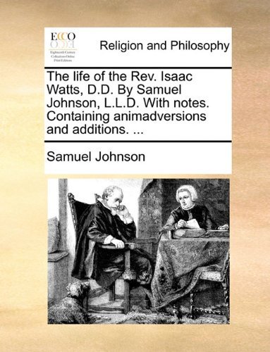 Cover for Samuel Johnson · The Life of the Rev. Isaac Watts, D.d. by Samuel Johnson, L.l.d. with Notes. Containing Animadversions and Additions. ... (Paperback Book) (2010)