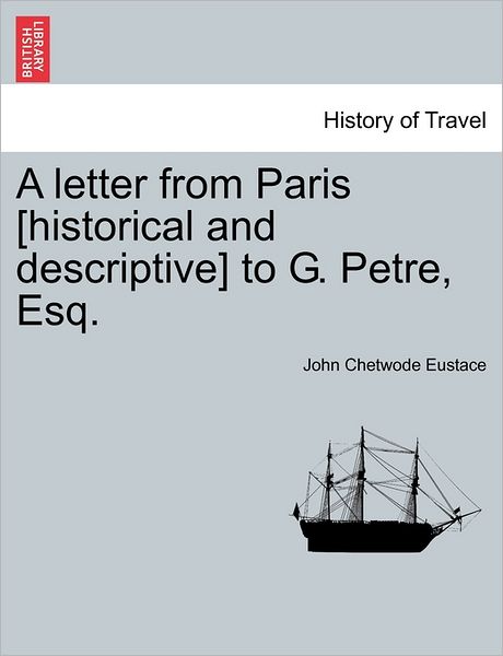 Cover for John Chetwode Eustace · A Letter from Paris [historical and Descriptive] to G. Petre, Esq. (Paperback Book) (2011)