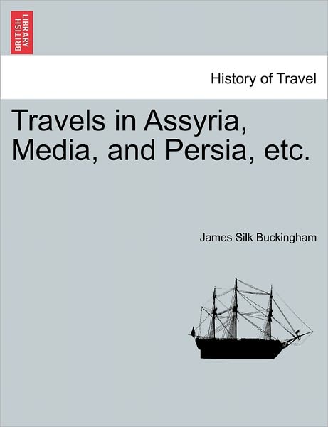 Cover for James Silk Buckingham · Travels in Assyria, Media, and Persia, Etc. (Paperback Book) (2011)