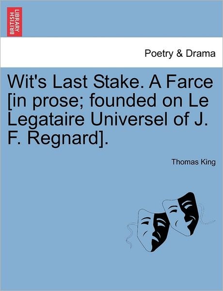 Cover for Thomas King · Wit's Last Stake. a Farce [in Prose; Founded on Le Legataire Universel of J. F. Regnard]. (Paperback Book) (2011)