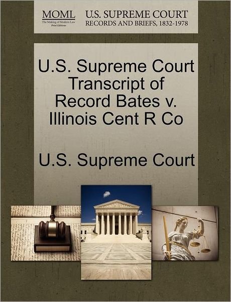Cover for U S Supreme Court · U.s. Supreme Court Transcript of Record Bates V. Illinois Cent R Co (Paperback Book) (2011)