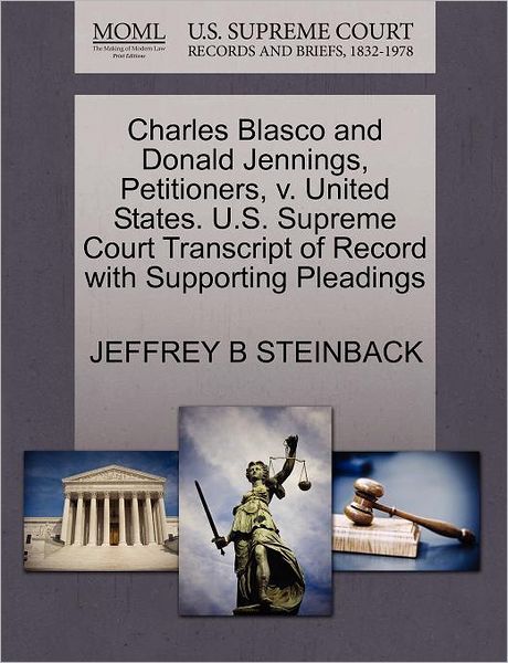 Cover for Jeffrey B Steinback · Charles Blasco and Donald Jennings, Petitioners, V. United States. U.s. Supreme Court Transcript of Record with Supporting Pleadings (Paperback Book) (2011)