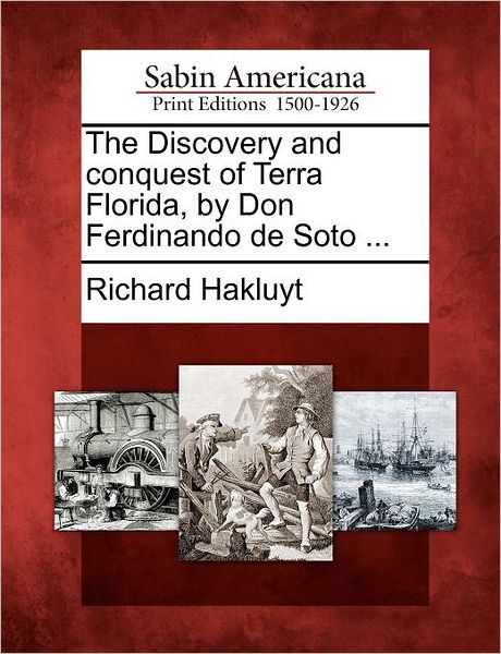 Cover for Richard Hakluyt · The Discovery and Conquest of Terra Florida, by Don Ferdinando De Soto ... (Paperback Book) (2012)