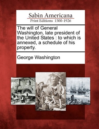 Cover for George Washington · The Will of General Washington, Late President of the United States: to Which is Annexed, a Schedule of His Property. (Paperback Book) (2012)