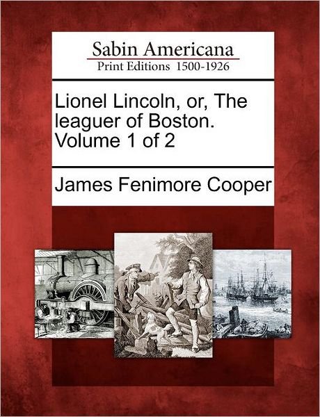 Cover for James Fenimore Cooper · Lionel Lincoln, Or, the Leaguer of Boston. Volume 1 of 2 (Paperback Book) (2012)