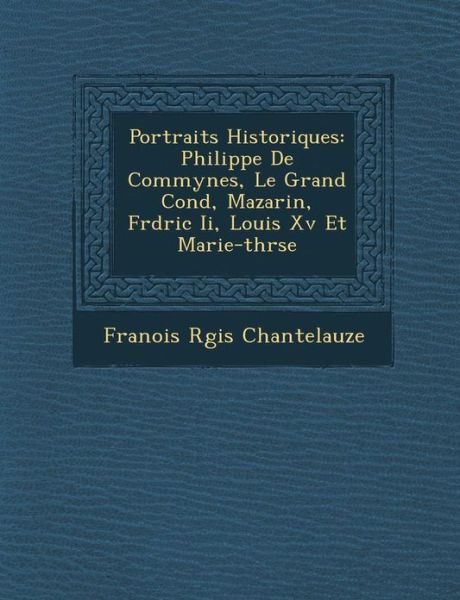 Cover for Fran Ois R Gis Chantelauze · Portraits Historiques: Philippe De Commynes, Le Grand Cond, Mazarin, Fr D Ric Ii, Louis Xv et Marie-th R Se (Paperback Book) (2012)