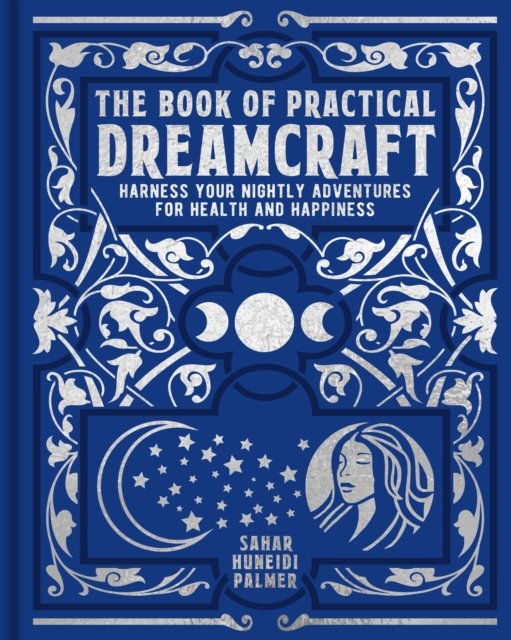 Cover for Sahar Huneidi-Palmer · The Book of Practical Dreamcraft: Harness your nightly adventures for health and happiness - Mystic Archives (Hardcover Book) (2024)
