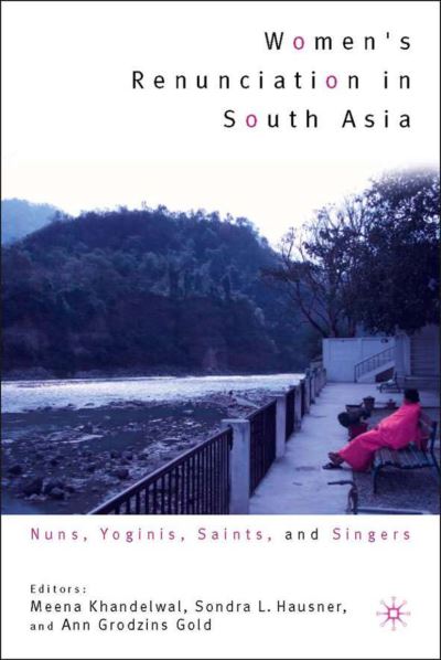 Cover for Meena Khandelwal · Women's Renunciation in South Asia: Nuns, Yoginis, Saints, and Singers - Religion / Culture / Critique (Hardcover Book) [2006 edition] (2006)