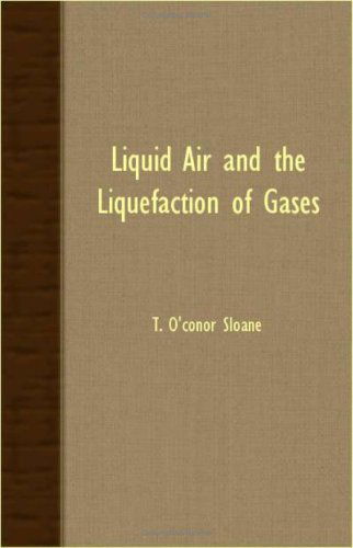 Liquid Air and the Liquefaction of Gases - T. O'conor Sloane - Books - Phillips Press - 9781406731217 - March 15, 2007