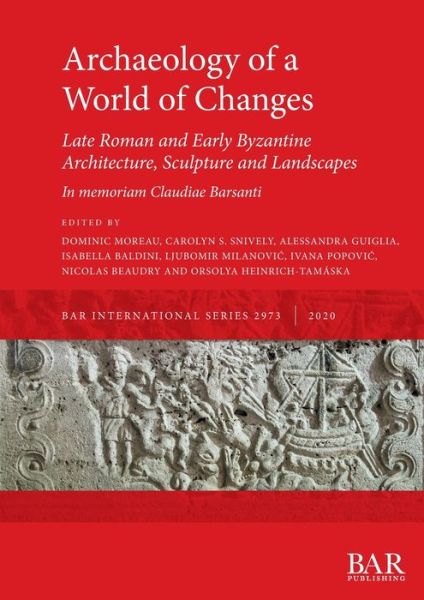 Cover for Archaeology of a World of Changes. Late Roman and Early Byzantine Architecture, Sculpture and Landscapes: Selected Papers from the 23rd International Congress of Byzantine Studies (Belgrade, 22-27 August 2016) - In memoriam Claudiae Barsanti - British Arc (Paperback Book) (2020)
