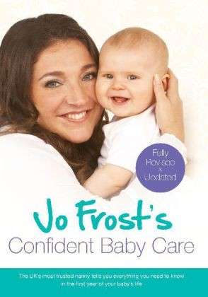 Jo Frost's Confident Baby Care: Everything You Need To Know For The First Year From UK's Most Trusted Nanny - Jo Frost - Books - Orion Publishing Co - 9781409136217 - June 30, 2011