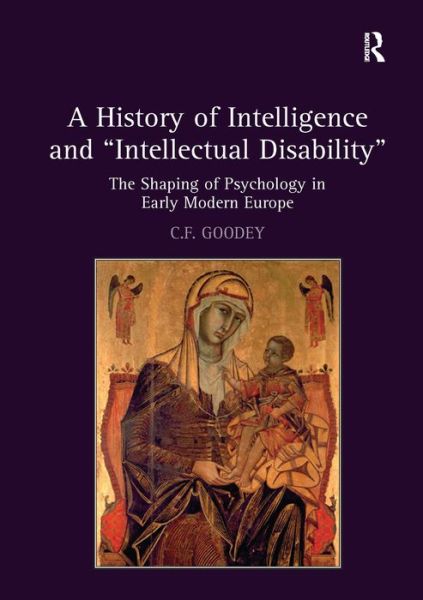 Cover for Goodey, C.F. (University of Leicester, UK) · A History of Intelligence and 'Intellectual Disability': The Shaping of Psychology in Early Modern Europe (Hardcover Book) [New edition] (2011)