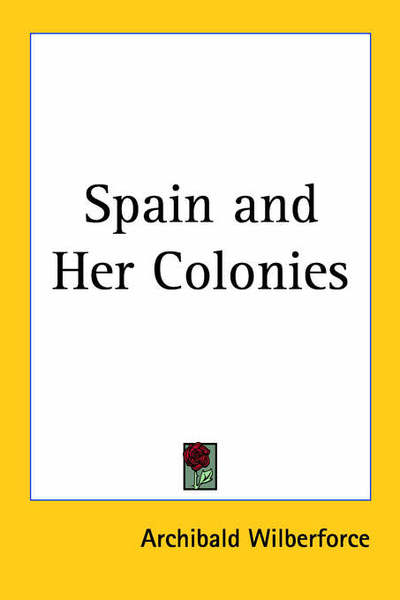 Cover for Archibald Wilberforce · Spain and Her Colonies (Paperback Book) (2004)