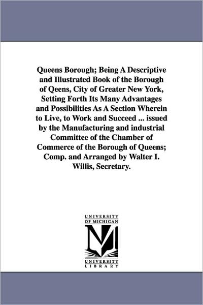 Cover for Queens (New York, N Y ) · Queens Borough; Being a Descriptive and Illustrated Book of the Borough of Qeens, City of Greater New York, Setting Forth Its Many Advantages and Poss (Paperback Book) (2006)