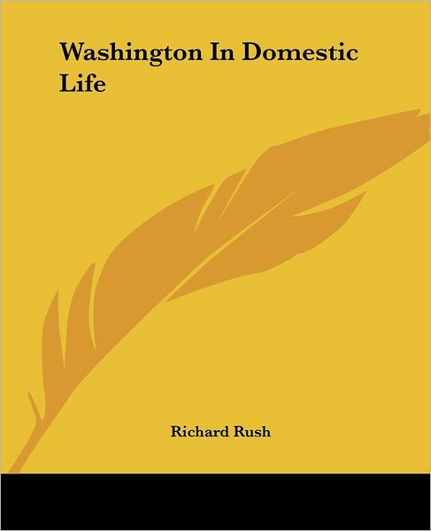 Cover for Richard Rush · Washington in Domestic Life (Paperback Book) (2004)