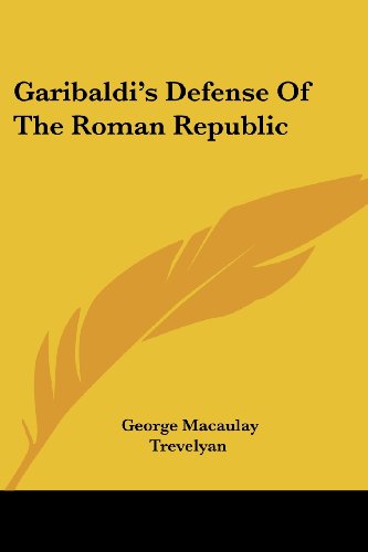 Garibaldi's Defense of the Roman Republic - George Macaulay Trevelyan - Books - Kessinger Publishing, LLC - 9781430462217 - January 17, 2007