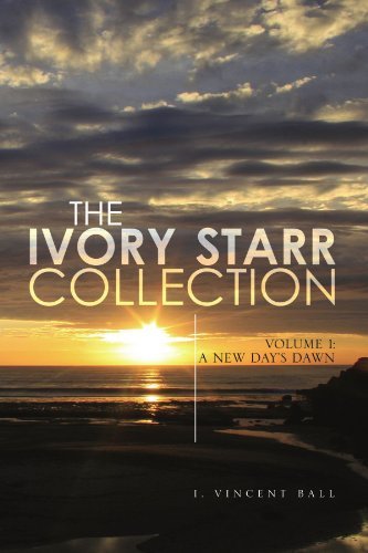 Cover for I Vincent Ball · The Ivory Starr Collection: Volume 1: a New Day's Dawn (Paperback Bog) (2008)