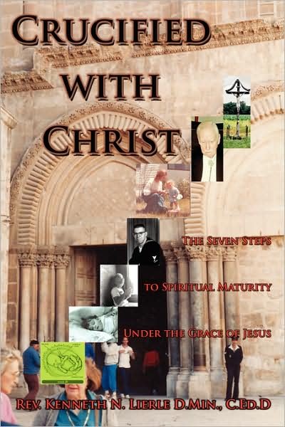 Cover for C Ed D Rev Kenneth N Lierle D Min · Crucified with Christ: the Seven Steps to Spiritual Maturity Under the Grace of Jesus (Paperback Book) (2008)