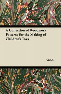 Cover for Anon · A Collection of Woodwork Patterns for the Making of Children's Toys (Taschenbuch) (2012)
