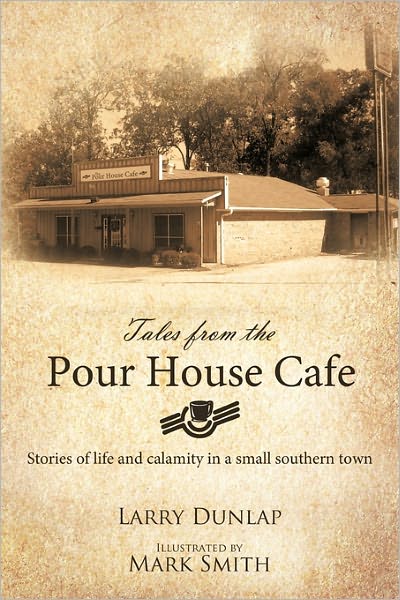 Tales from the Pour House Cafe: Stories of Life and Calamity in a Small Southern Town - Larry Dunlap - Książki - Westbow Press - 9781449707217 - 23 listopada 2010