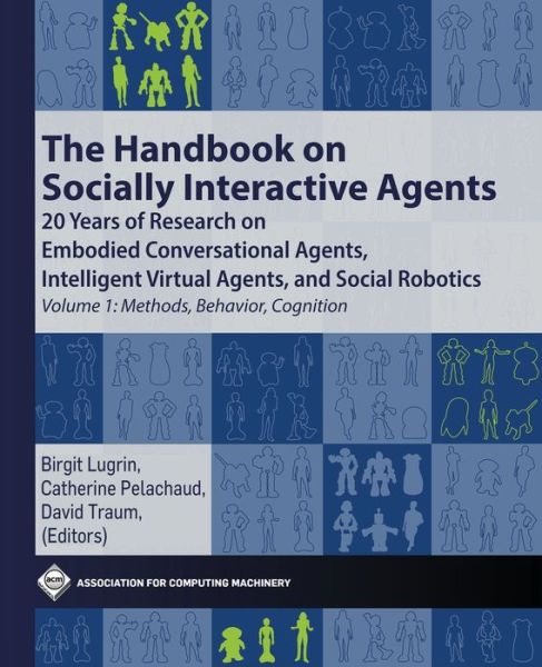 Cover for Birgit Lugrin · The Handbook on Socially Interactive Agents: 20 years of Research on Embodied Conversational Agents, Intelligent Virtual Agents, and Social Robotics Volume 1: Methods, Behavior, Cognition (Paperback Book) (2021)