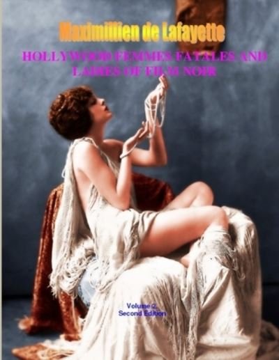 Hollywood Femmes Fatales and Ladies of Film Noir, Volume 2. 2nd Edition - Maximillien De Lafayette - Livros - Lulu Press, Inc. - 9781458352217 - 9 de janeiro de 2011
