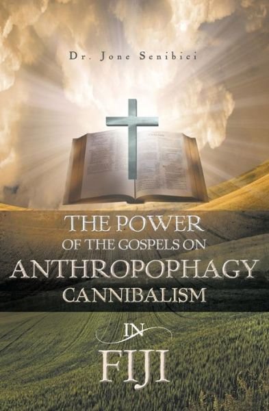 Cover for Dr Jone Senibici · The Power of the Gospels on Anthropophagy / Cannibalism in Fiji (Paperback Book) (2015)
