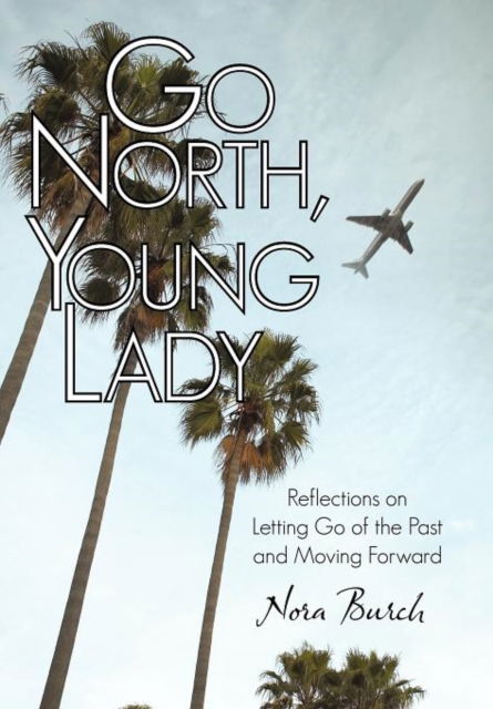 Cover for Nora Burch · Go North, Young Lady: Reflections on Letting Go of the Past and Moving Forward (Gebundenes Buch) (2012)