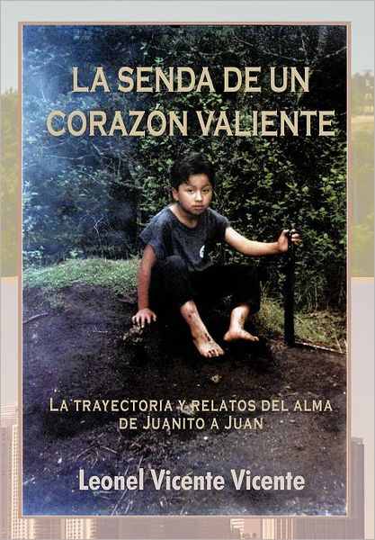 Cover for Leonel Vicente Vicente · La Senda De Un Coraz N Valiente: La Trayectoria Y Relatos Del Alma De Juanito a Juan (Hardcover Book) [Spanish edition] (2012)
