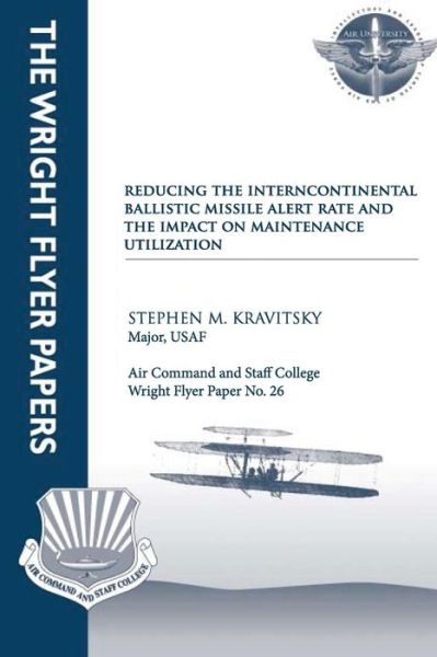 Cover for Kravitsky, Major Usaf, Stephen M. · Reducing the Intercontinental Ballistic Missile Alert Rate and the Impact on Maintenance Utilization: Wright Flyer Paper No. 26 (Pocketbok) (2012)