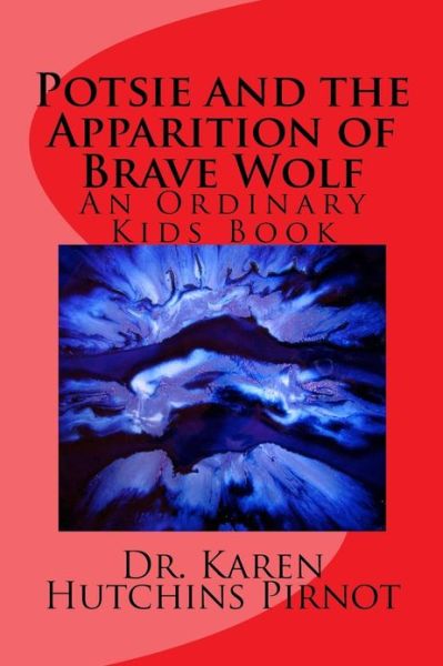 Cover for Karen Hutchins Pirnot · Potsie and the Apparition of Brave Wolf: an Ordinary Kids Book (Taschenbuch) (2012)