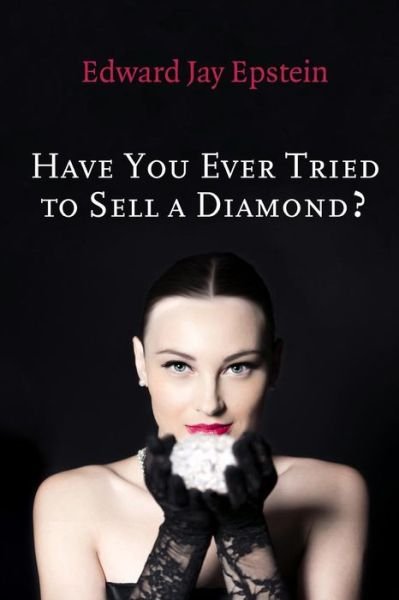 Have You Ever Tried to Sell a Diamond?: and Other Investigations of the Diamond Trade - Edward Jay Epstein - Bücher - Createspace - 9781494372217 - 4. Dezember 2013