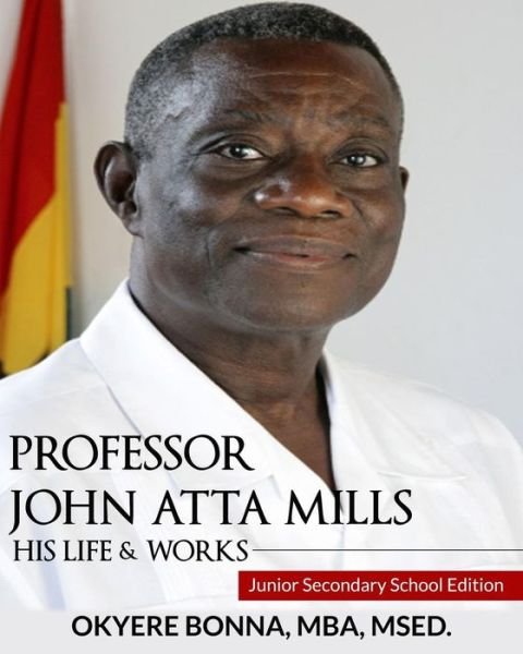 Cover for Okyere Bonna · Professor John Atta Mills: His Life &amp; Works: Junior Secondary School Edition (Pocketbok) (2014)