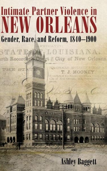 Cover for Ashley Baggett · Intimate Partner Violence in New Orleans: Gender, Race, and Reform, 1840-1900 (Hardcover Book) (2017)