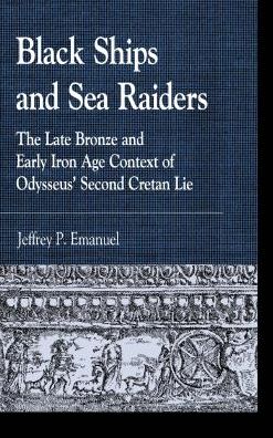 Black Ships and Sea Raiders: The Late Bronze and Early Iron Age Context of Odysseus’ Second Cretan Lie - Greek Studies: Interdisciplinary Approaches - Jeffrey P. Emanuel - Books - Lexington Books - 9781498572217 - December 20, 2017
