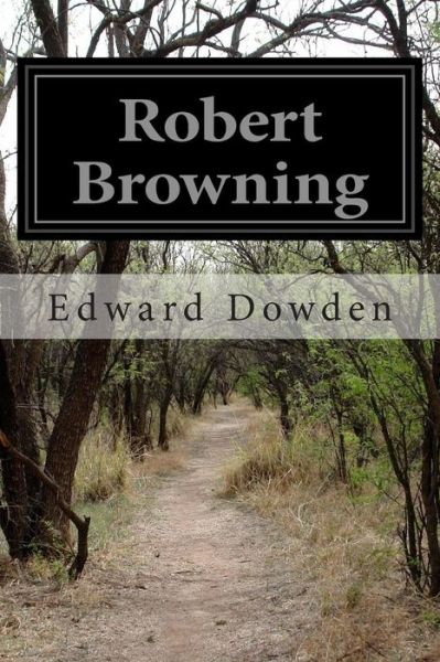 Robert Browning - Edward Dowden - Livros - Createspace - 9781500273217 - 21 de junho de 2014