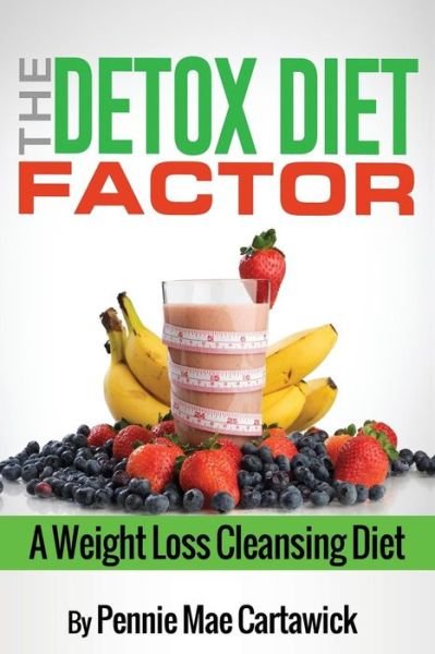 Cover for Pennie Mae Cartawick · The Detox Diet Factor: a Weight Loss Cleansing Diet (Paperback Book) (2014)