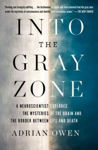 Cover for Adrian Owen · Into the Gray Zone: A Neuroscientist Explores the Mysteries of the Brain and the Border Between Life and Death (Paperback Book) (2018)