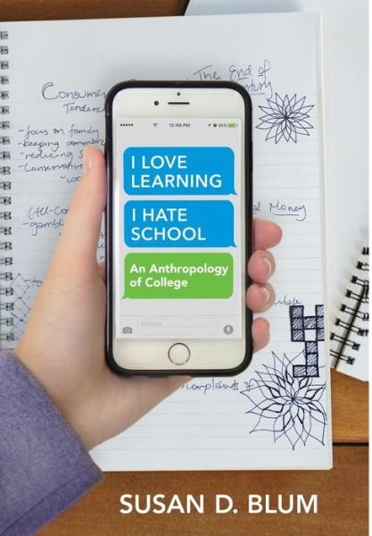 Cover for Susan D. Blum · &quot;I Love Learning; I Hate School&quot;: An Anthropology of College (Hardcover Book) (2016)