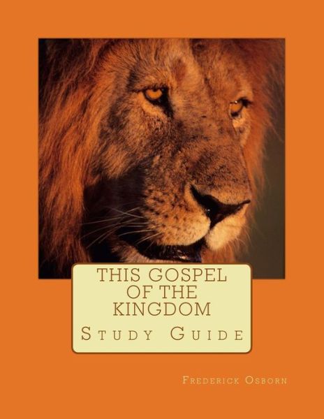 This Gospel of the Kingdom: Study Guide - Frederick Osborn - Kirjat - Createspace - 9781505335217 - tiistai 2. joulukuuta 2014