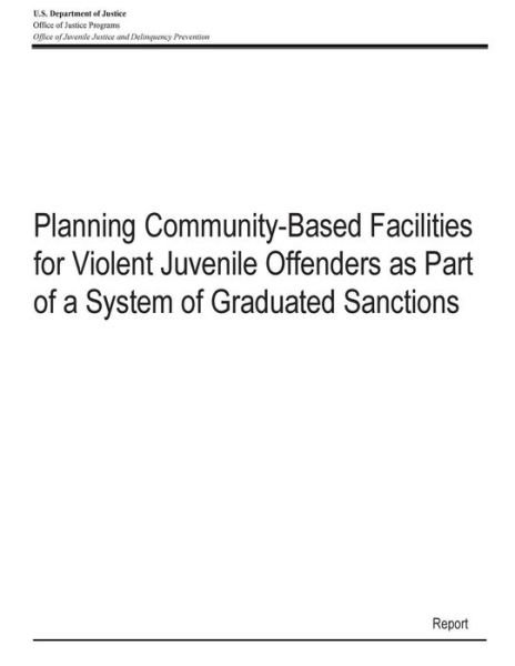 Cover for U S Department of Justice · Planning Community-based Facilities for Violent Juvenile Offenders As Part of a System of Graduated Sanctions (Paperback Bog) (2015)
